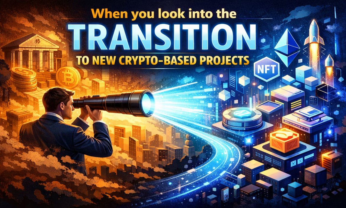 When You Look Into The Transition To New Crypto-based Projects